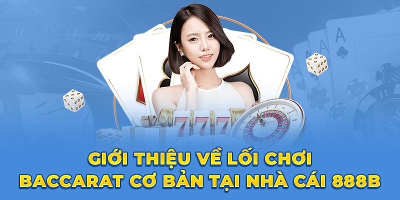 Giới thiệu về lối chơi Baccarat cơ bản tại nhà cái 888B