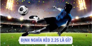 Định nghĩa kèo 2.25 là gì?