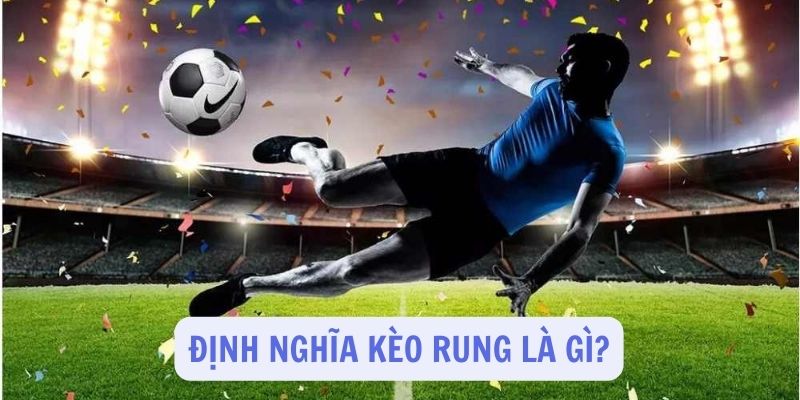 Giải thích định nghĩa kèo rung là gì